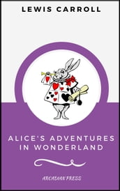 Alice s Adventures in Wonderland (ArcadianPress Edition)