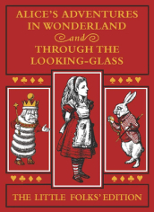 Alice s Adventures in Wonderland and Through the Looking-Glass: The Little Folks Edition