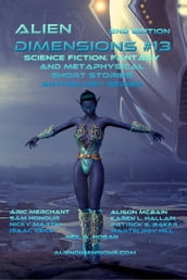 Alien Dimensions: Science Fiction, Fantasy and Metaphysical Short Stories Anthology Series #13