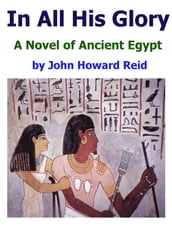 In All His Glory: A Novel of Ancient Egypt