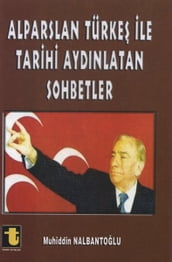 Alparslan Türke ile Tarihi Aydnlatan Sohbetler