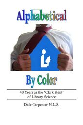 Alphabetical By Color: 40+ Years as the  Clark Kent  of Library Science