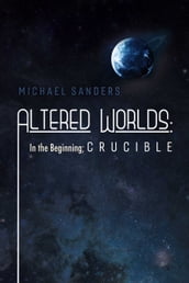Altered Worlds: In the Beginning; Crucible