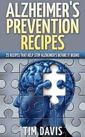Alzheimer s Prevention Recipes: 25 Recipes That Help Stop Alzheimer s before It Begins