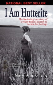 I Am Hutterite: The Fascinating True Story of a Young Woman s Journey to Reclaim Her Heritage
