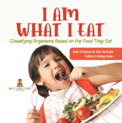 I Am What I Eat : Classifying Organisms Based on the Food They Eat   Book of Science for Kids 3rd Grade   Children s Biology Books