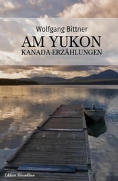 Am Yukon: Kanada-Erzählungen