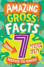 Amazing Gross Facts Every 7 Year Old Needs to Know (Amazing Facts Every Kid Needs to Know)