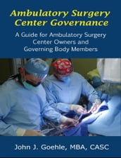 Ambulatory Surgery Center Governance - A Guide for Ambulatory Surgery Center Owners & Governing Body Members