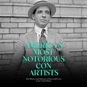 America s Most Notorious Con Artists: The History and Schemes of Successful Cons in the United States