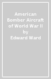 American Bomber Aircraft of World War II