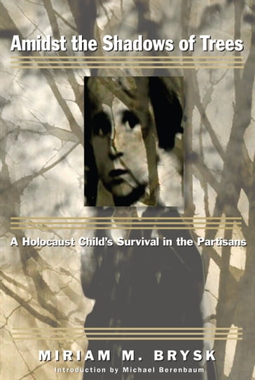 Amidst the Shadows of Trees: A Holocaust Child's Survival in the Partisans - Miriam M. Brysk