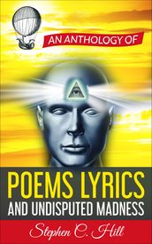 An Anthology of Poems, Lyrics and Undisputed Madness