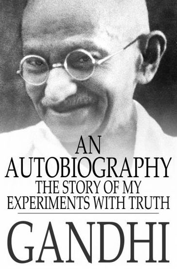 An Autobiography: The Story of My Experiments With Truth - M. K. Gandhi - Mahadev Desai