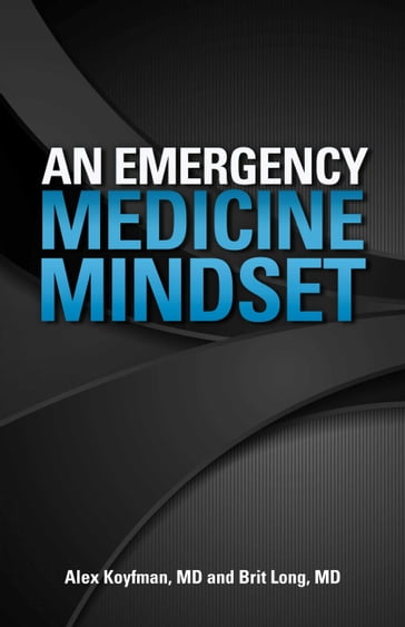 An Emergency Medicine Mindset - Alex Koyfman - Brit Long