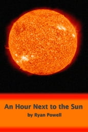 An Hour Next to the Sun