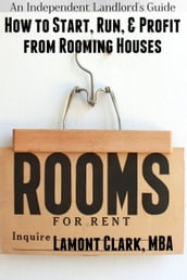 An Independent Landlord s Guide: How to Start, Run, and Profit from Rooming Houses