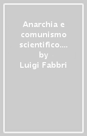 Anarchia e comunismo scientifico. Un teorico marxista ed un anarchico a confronto