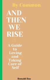 And Then We Rise: A Guide to Loving and Taking Care of Self by Common