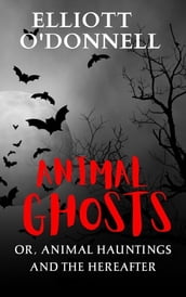 Animal Ghosts Or, Animal Hauntings and the Hereafter