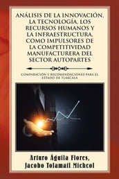 Análisis De La Innovación, La Tecnología, Los Recursos Humanos Y La Infraestructura, Como Impulsores De La Competitividad Manufacturera Del Sector Autopartes