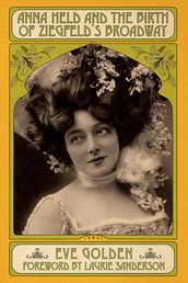 Anna Held and the Birth of Ziegfeld s Broadway