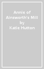 Annie of Ainsworth s Mill