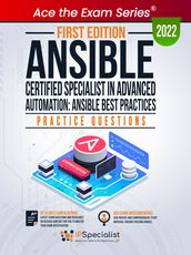 Ansible Certified Specialist in Advanced Automation: Ansible Best Practices: +100 Exam Practice Questions with detail explanations and reference links : First Edition - 2022