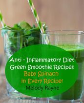 Anti  Inflammatory Diet Green Smoothie Recipes - Baby Spinach in Every Recipe!