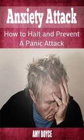 Anxiety Attack: How to Halt and Prevent a Panic Attack