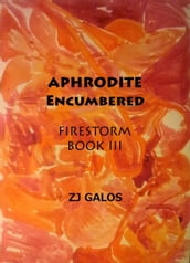 Aphrodite Encumbered -Book III: Firestorm