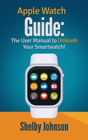 Apple Watch Guide: The User Manual to Unleash Your Smartwatch!