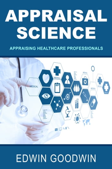 Appraisal Science: Appraising Healthcare Professionals - Edwin Goodwin