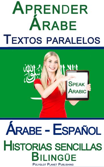 Aprender Árabe - Textos paralelos - Historias sencillas (Árabe - Español) Bilingüe - Polyglot Planet Publishing