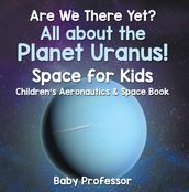 Are We There Yet? All About the Planet Uranus! Space for Kids - Children