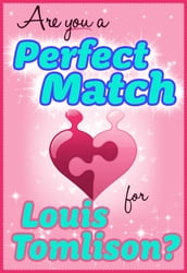 Are You a Perfect Match for Louis Tomlinson? - 100% Unofficial and Unauthorized Interactive Personality Love Trivia Quiz Game Book
