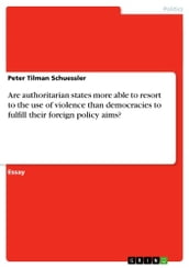 Are authoritarian states more able to resort to the use of violence than democracies to fulfill their foreign policy aims?