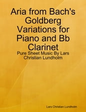 Aria from Bach s Goldberg Variations for Piano and Bb Clarinet - Pure Sheet Music By Lars Christian Lundholm