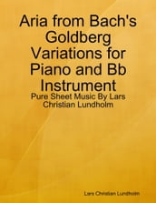 Aria from Bach s Goldberg Variations for Piano and Bb Instrument - Pure Sheet Music By Lars Christian Lundholm