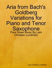 Aria from Bach s Goldberg Variations for Piano and Tenor Saxophone - Pure Sheet Music By Lars Christian Lundholm