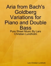 Aria from Bach s Goldberg Variations for Piano and Double Bass - Pure Sheet Music By Lars Christian Lundholm