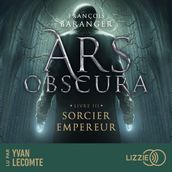 Ars Obscura - Tome 3 Sorcier Empereur