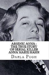 Arsenic Anna : The True Story of Serial Killer Anna Marie Hahn