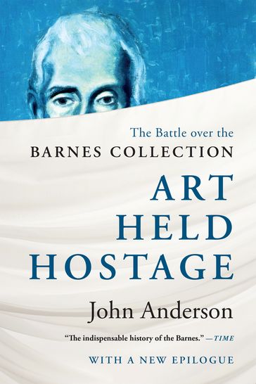 Art Held Hostage: The Battle over the Barnes Collection - Ph.D. John Anderson