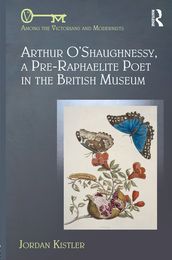 Arthur O Shaughnessy, A Pre-Raphaelite Poet in the British Museum