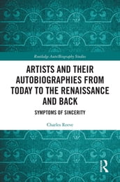 Artists and Their Autobiographies from Today to the Renaissance and Back