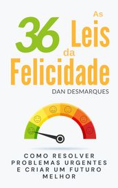 As 36 Leis da Felicidade: Como Resolver Problemas Urgentes e Criar Um Futuro Melhor