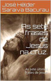 As sete frases de Jesus na cruz .