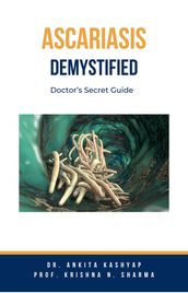 Ascariasis Demystified: Doctor s Secret Guide