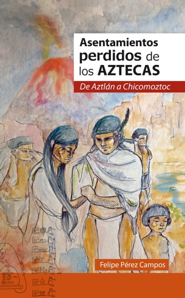 Asentamientos perdidos de los Aztecas - Felipe Pérez Campos